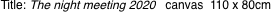 Title: The night meeting 2020