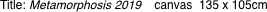 Title: Metamorphosis 2019  