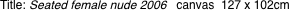Title: Seated female nude 2006